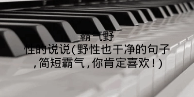 霸气野性的说说(野性也干净的句子,简短霸气,你肯定喜欢!)
