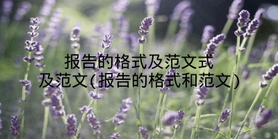 报告的格式及范文式及范文(报告的格式和范文)