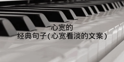 心宽的经典句子(心宽看淡的文案)