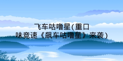 飞车咕噜星(重口味竞速《飙车咕噜星》来袭)