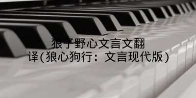 狼子野心文言文翻译(狼心狗行:文言现代版)