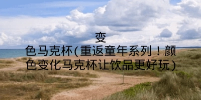 变色马克杯(重返童年系列！颜色变化马克杯让饮品更好玩)