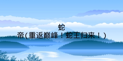 蛇帝(重返巅峰!蛇王归来!)