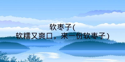 软枣子(软糯又爽口，来一份软枣子)