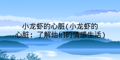 小龙虾的心脏(小龙虾的心脏:了解他们的情感生活)