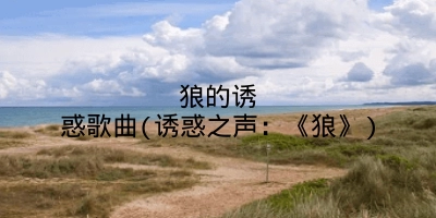 狼的诱惑歌曲(诱惑之声：《狼》)