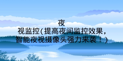 夜视监控(提高夜间监控效果,智能夜视摄像头强力来袭!)