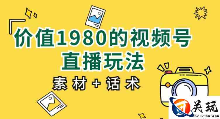 价值1980的视频号直播玩法，小白也可以直接上手操作【教程+素材+话术】