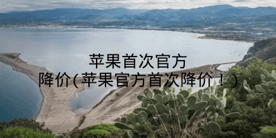 苹果首次官方降价(苹果官方首次降价！)