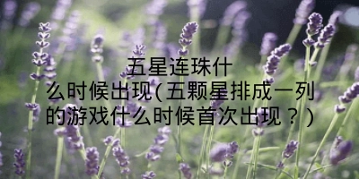 五星连珠什么时候出现(五颗星排成一列的游戏什么时候首次出现?)