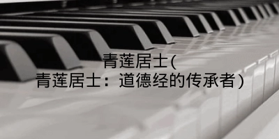 青莲居士(青莲居士:道德经的传承者)