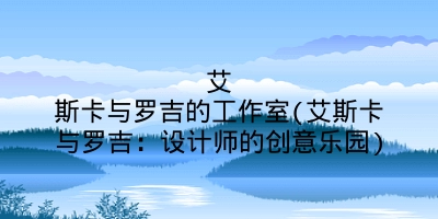 艾斯卡与罗吉的工作室(艾斯卡与罗吉:设计师的创意乐园)