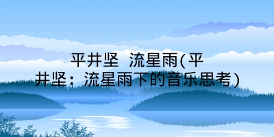 平井坚 流星雨(平井坚:流星雨下的音乐思考)
