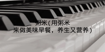 粥米(用粥米来做美味早餐，养生又营养)