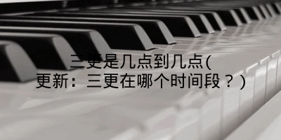 三更是几点到几点(更新:三更在哪个时间段?)