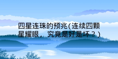 四星连珠的预兆(连续四颗星耀眼, 究竟是好是坏?)