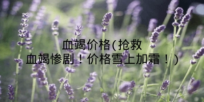 血竭价格(抢救血竭惨剧！价格雪上加霜！)