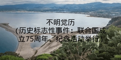 不明觉历(历史标志性事件：联合国成立75周年，纪念活动举行)