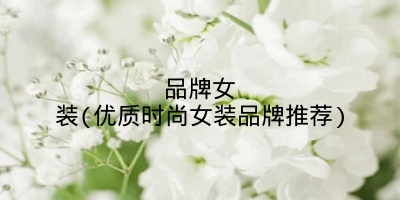 品牌女装(优质时尚女装品牌推荐)