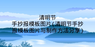 清明节手抄报模板图片(清明节手抄报模板图片与制作方法分享)