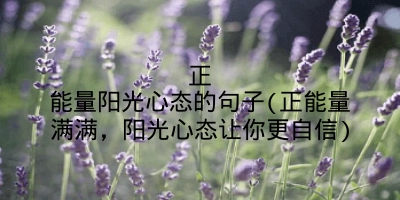 正能量阳光心态的句子(正能量满满，阳光心态让你更自信)