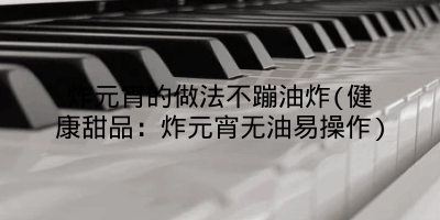 炸元宵的做法不蹦油炸(健康甜品：炸元宵无油易操作)
