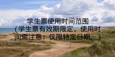 学生票使用时间范围(学生票有效期限定,使用时间需注意:仅限特定日期。)