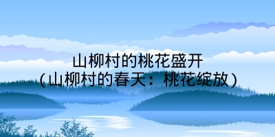 山柳村的桃花盛开(山柳村的春天:桃花绽放)