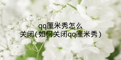 qq厘米秀怎么关闭(如何关闭qq厘米秀)