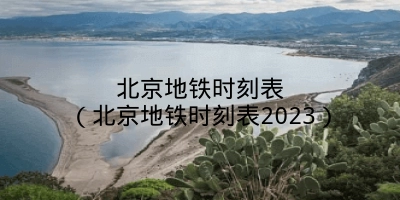 北京地铁时刻表(北京地铁时刻表2023)