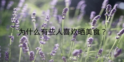 为什么有些人喜欢晒美食?